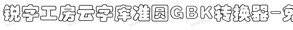 锐字工房云字库准圆GBK转换器字体转换
