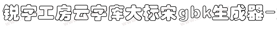 锐字工房云字库大标宋gbk生成器字体转换