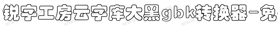 锐字工房云字库大黑gbk转换器字体转换