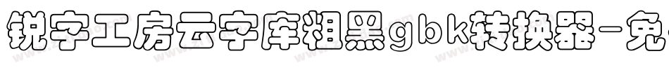 锐字工房云字库粗黑gbk转换器字体转换