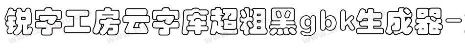 锐字工房云字库超粗黑gbk生成器字体转换