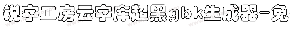 锐字工房云字库超黑gbk生成器字体转换