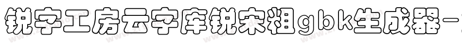 锐字工房云字库锐宋粗gbk生成器字体转换