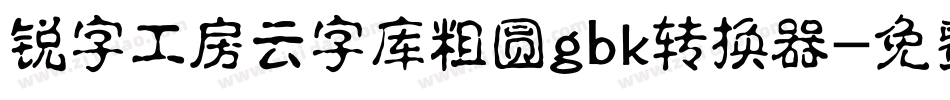 锐字工房云字库粗圆gbk转换器字体转换
