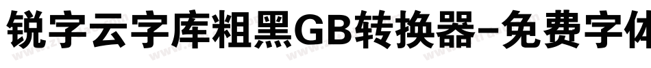 锐字云字库粗黑GB转换器字体转换