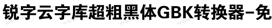 锐字云字库超粗黑体GBK转换器字体转换
