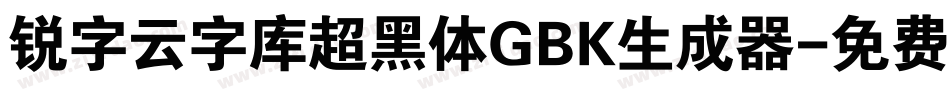 锐字云字库超黑体GBK生成器字体转换