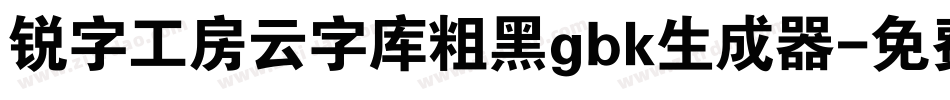 锐字工房云字库粗黑gbk生成器字体转换