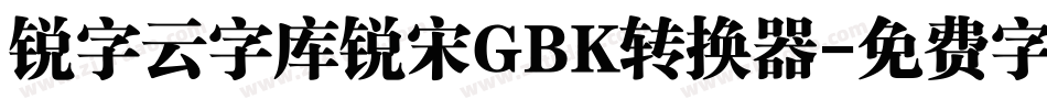 锐字云字库锐宋GBK转换器字体转换