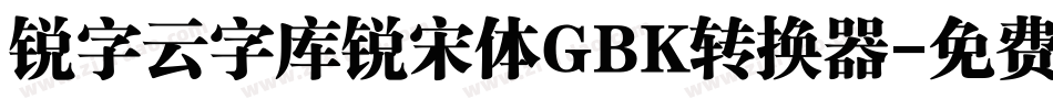 锐字云字库锐宋体GBK转换器字体转换