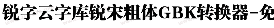锐字云字库锐宋粗体GBK转换器字体转换