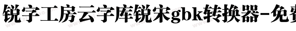 锐字工房云字库锐宋gbk转换器字体转换
