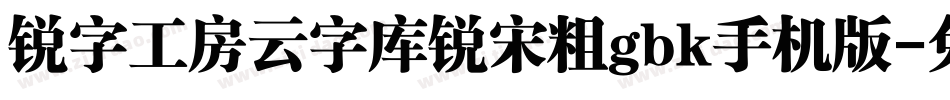 锐字工房云字库锐宋粗gbk手机版字体转换