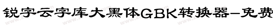 锐字云字库大黑体GBK转换器字体转换