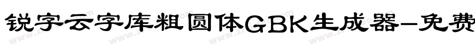 锐字云字库粗圆体GBK生成器字体转换