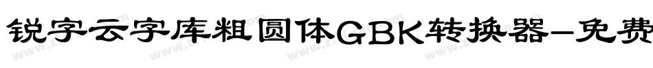 锐字云字库粗圆体GBK转换器字体转换
