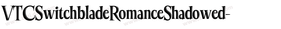 VTCSwitchbladeRomanceShadowed字体转换 VTCSwitchbladeRomanceShadowed字体转换