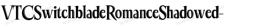 VTCSwitchbladeRomanceShadowed字体转换 VTCSwitchbladeRomanceShadowed字体转换
