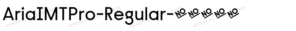 AriaIMTPro-Regular字体转换 AriaIMTPro-Regular字体转换