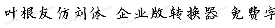 叶根友仿刘体-企业版转换器字体转换