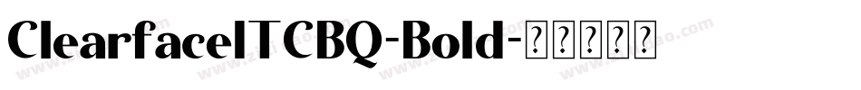 ClearfaceITCBQ-Bold字体转换 ClearfaceITCBQ-Bold字体转换