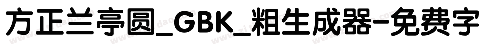 方正兰亭圆_GBK_粗生成器字体转换