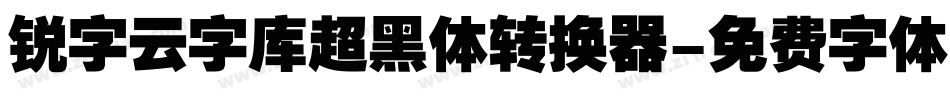 锐字云字库超黑体转换器字体转换