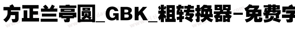 方正兰亭圆_GBK_粗转换器字体转换