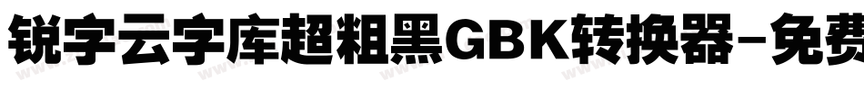 锐字云字库超粗黑GBK转换器字体转换