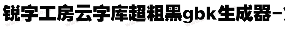 锐字工房云字库超粗黑gbk生成器字体转换