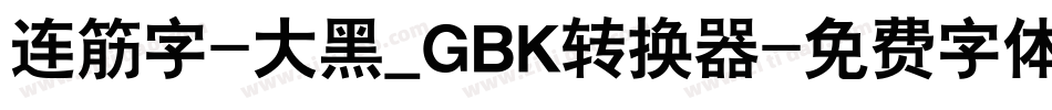 连筋字-大黑_GBK转换器字体转换