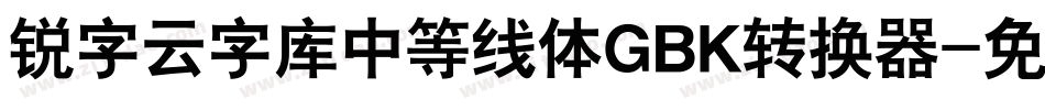 锐字云字库中等线体GBK转换器字体转换