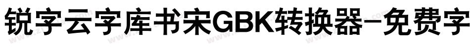 锐字云字库书宋GBK转换器字体转换