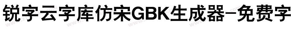 锐字云字库仿宋GBK生成器字体转换