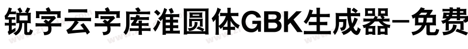 锐字云字库准圆体GBK生成器字体转换