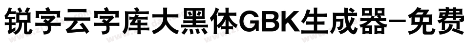 锐字云字库大黑体GBK生成器字体转换