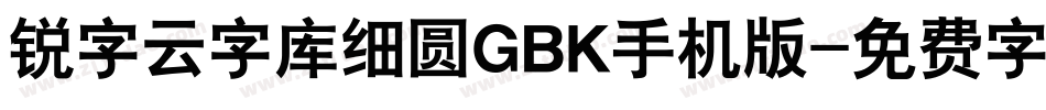 锐字云字库细圆GBK手机版字体转换