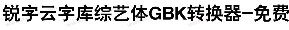 锐字云字库综艺体GBK转换器字体转换