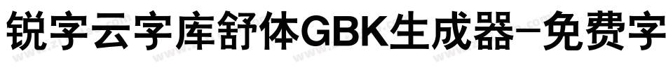 锐字云字库舒体GBK生成器字体转换