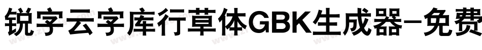 锐字云字库行草体GBK生成器字体转换