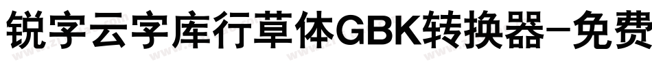 锐字云字库行草体GBK转换器字体转换