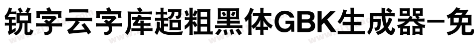 锐字云字库超粗黑体GBK生成器字体转换