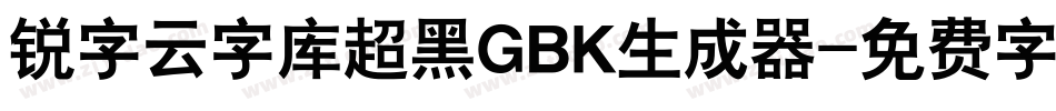锐字云字库超黑GBK生成器字体转换