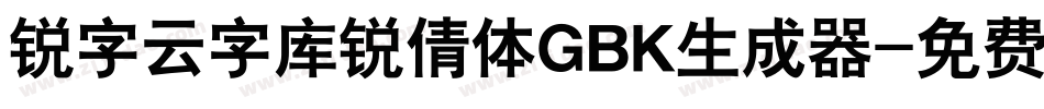 锐字云字库锐倩体GBK生成器字体转换