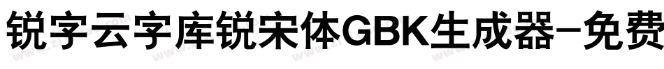 锐字云字库锐宋体GBK生成器字体转换