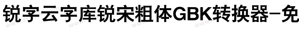 锐字云字库锐宋粗体GBK转换器字体转换