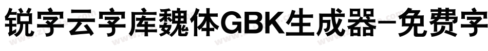锐字云字库魏体GBK生成器字体转换