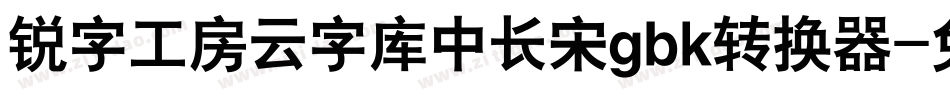锐字工房云字库中长宋gbk转换器字体转换