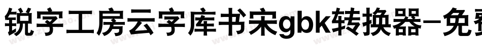 锐字工房云字库书宋gbk转换器字体转换