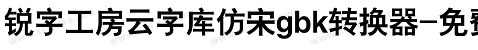 锐字工房云字库仿宋gbk转换器字体转换
